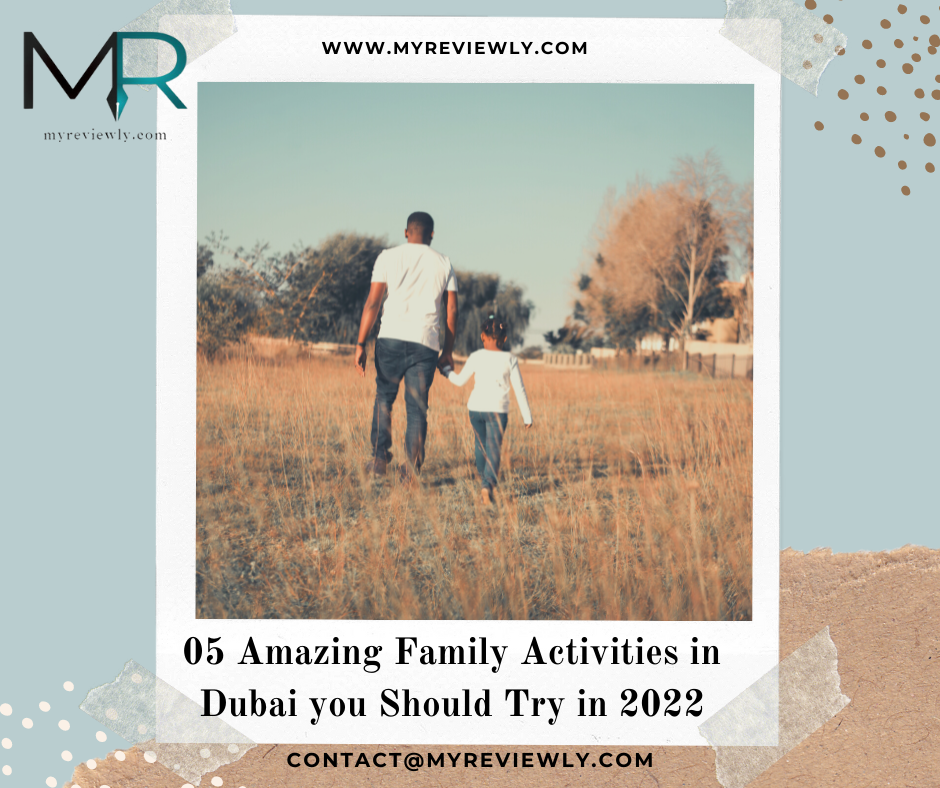 05 Amazing Family Activities in Dubai you Should Try in 2022